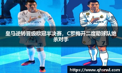 皇马逆转晋级欧冠半决赛，C罗梅开二度助球队绝杀对手