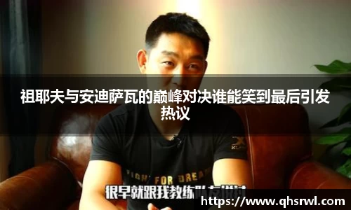 祖耶夫与安迪萨瓦的巅峰对决谁能笑到最后引发热议